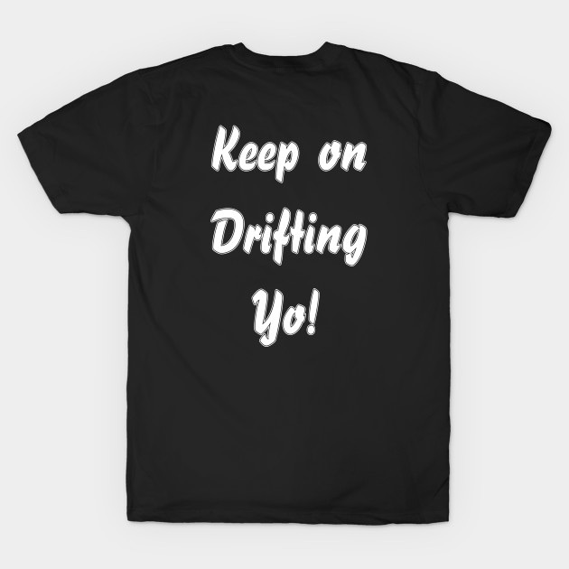 Drifting On Arroyo Keep Drifting Yo! Dark Shirt by driftingonarroyo